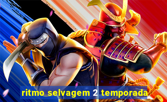 ritmo selvagem 2 temporada